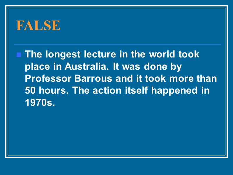 FALSE The longest lecture in the world took place in Australia. It was done